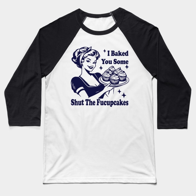 I Baked You Some Shut The Fucupcakes Baseball T-Shirt by Eyecrawl ★★★★★